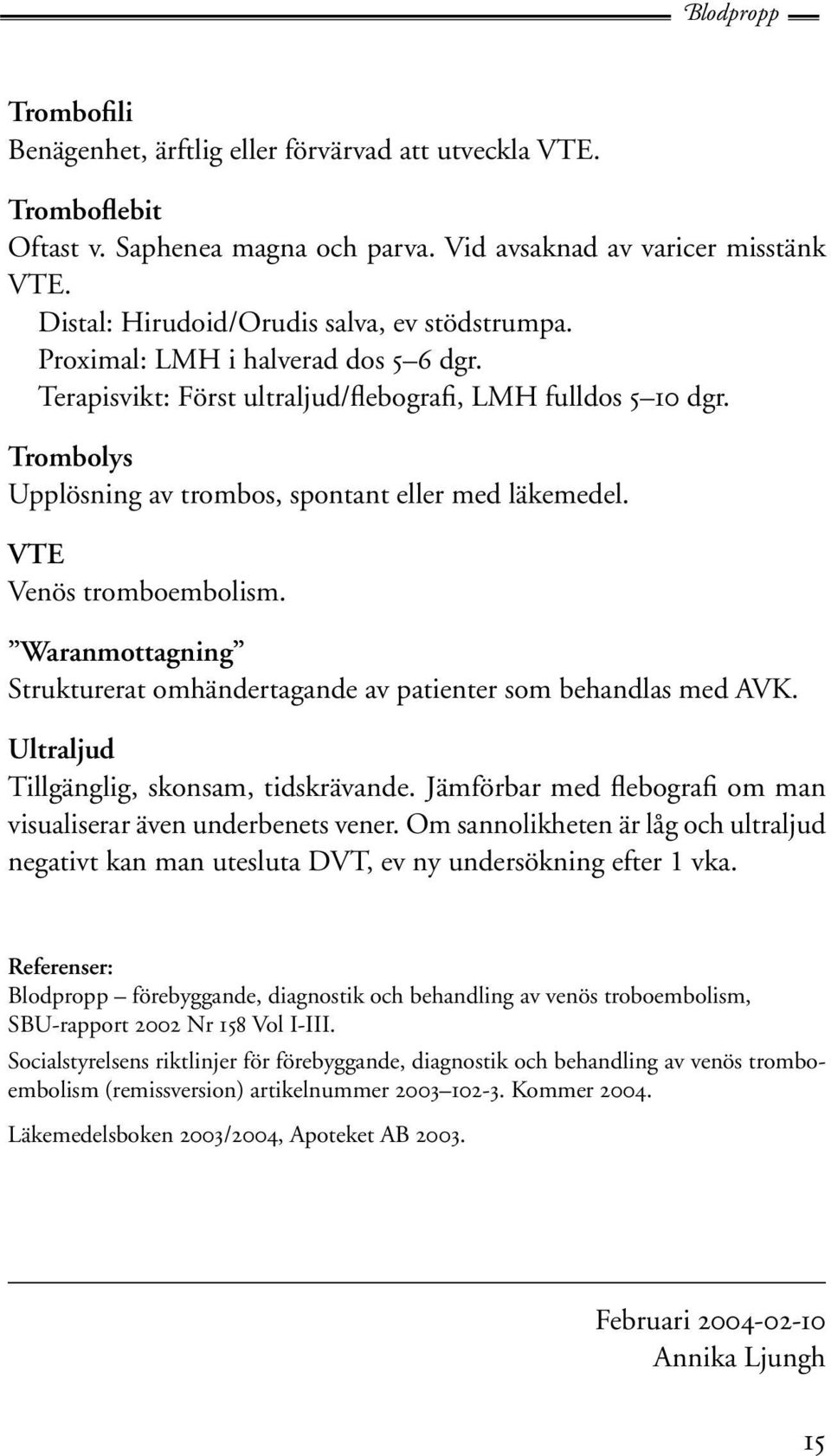 Trombolys Upplösning av trombos, spontant eller med läkemedel. VTE Venös tromboembolism. Waranmottagning Strukturerat omhändertagande av patienter som behandlas med AVK.