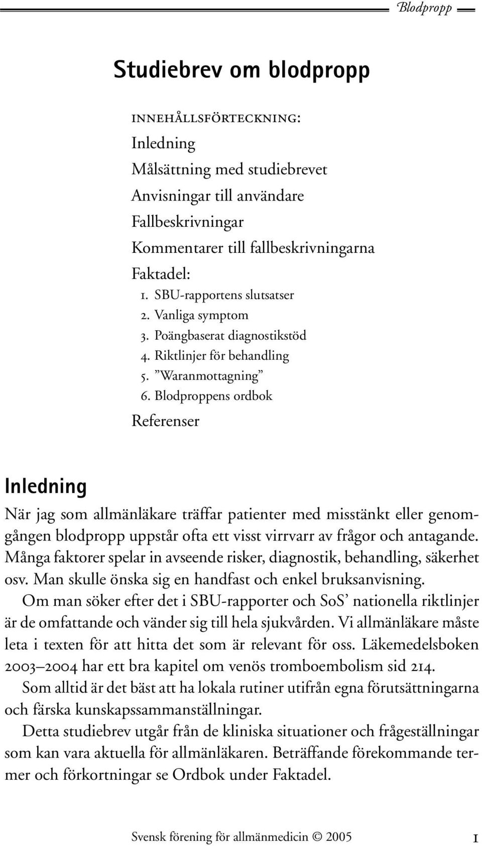 Blodproppens ordbok Referenser Inledning När jag som allmänläkare träffar patienter med misstänkt eller genomgången blodpropp uppstår ofta ett visst virrvarr av frågor och antagande.