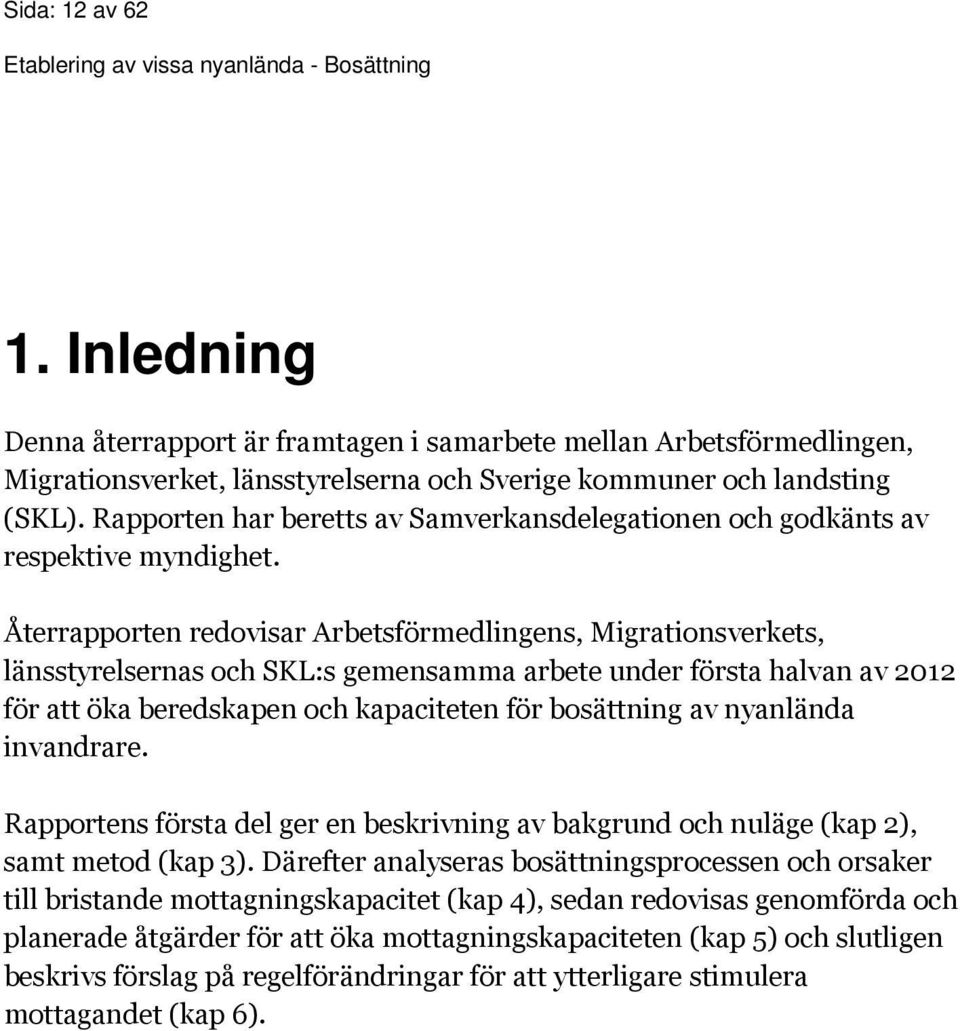 Återrapporten redovisar Arbetsförmedlingens, Migrationsverkets, länsstyrelsernas och SKL:s gemensamma arbete under första halvan av 2012 för att öka beredskapen och kapaciteten för bosättning av