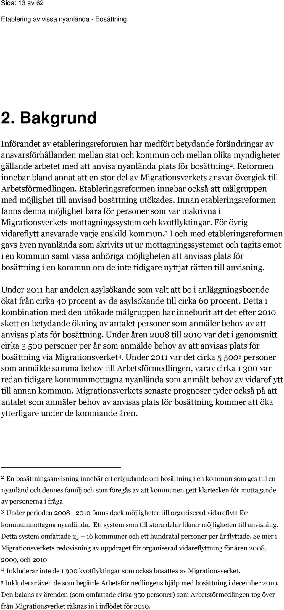 plats för bosättning 2. Reformen innebar bland annat att en stor del av Migrationsverkets ansvar övergick till Arbetsförmedlingen.