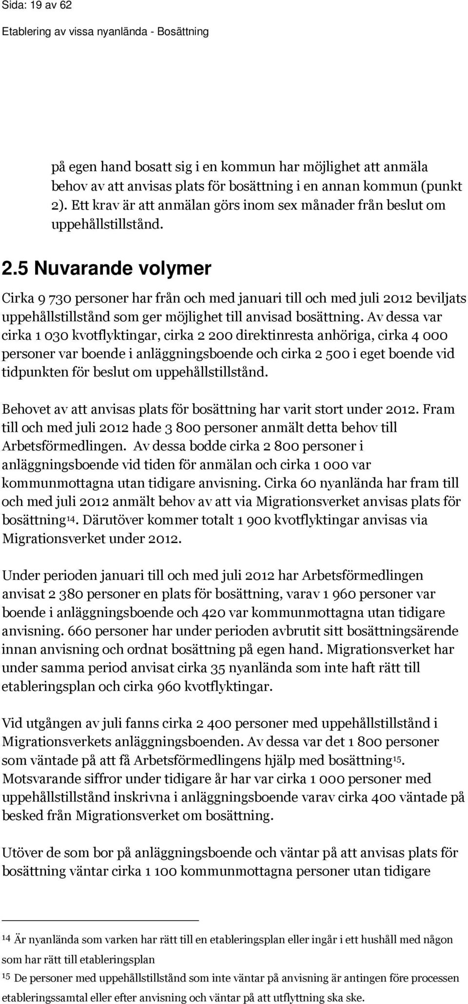 5 Nuvarande volymer Cirka 9 730 personer har från och med januari till och med juli 2012 beviljats uppehållstillstånd som ger möjlighet till anvisad bosättning.