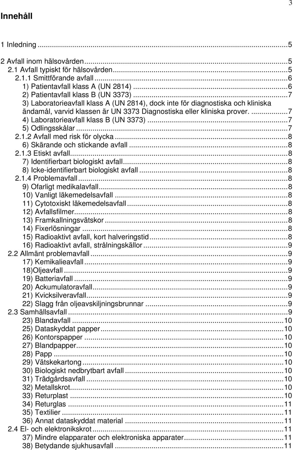 ..7 5) Odlingsskålar...7 2.1.2 Avfall med risk för olycka...8 6) Skärande och stickande avfall...8 2.1.3 Etiskt avfall...8 7) Identifierbart biologiskt avfall.