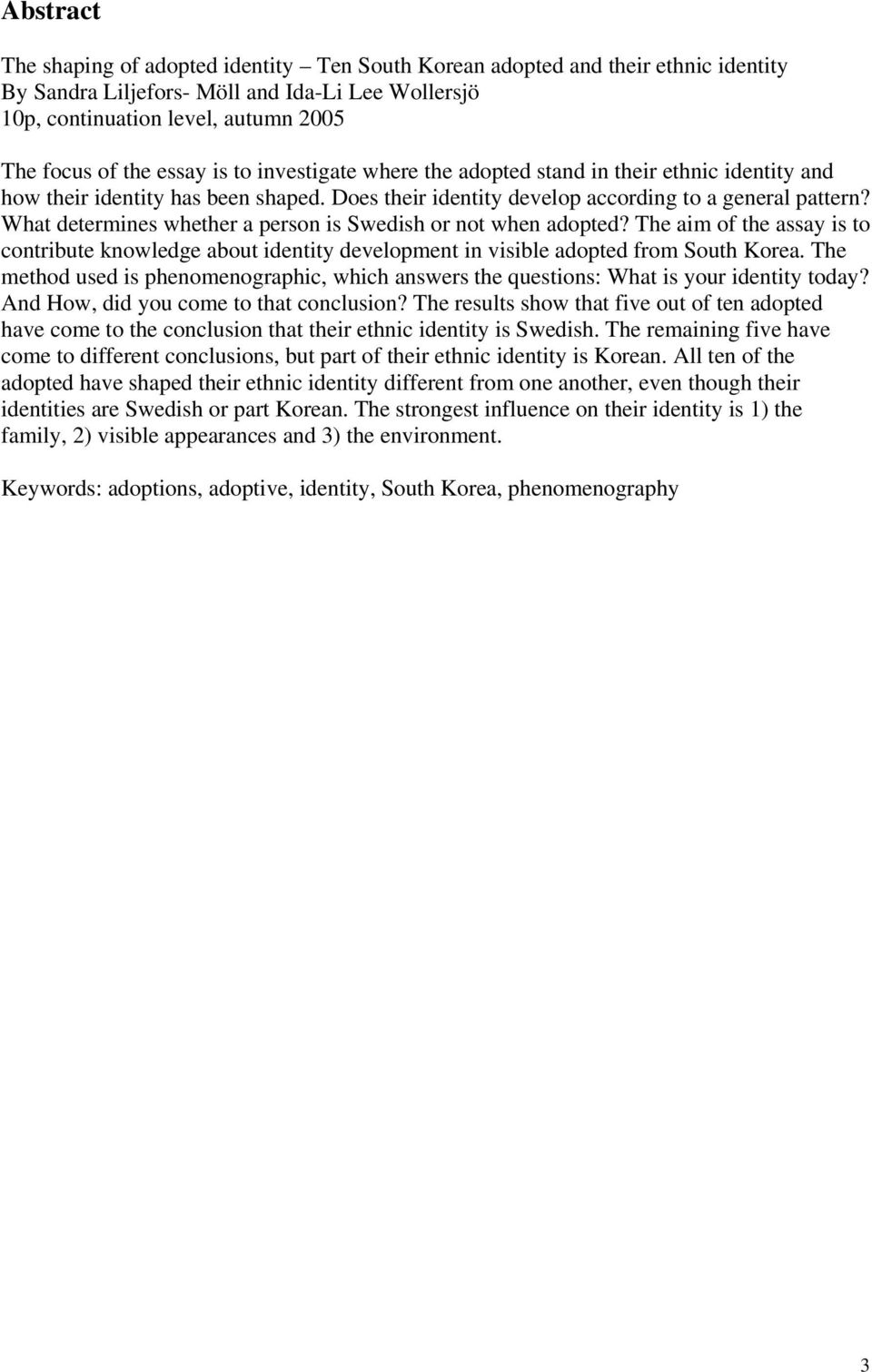 What determines whether a person is Swedish or not when adopted? The aim of the assay is to contribute knowledge about identity development in visible adopted from South Korea.