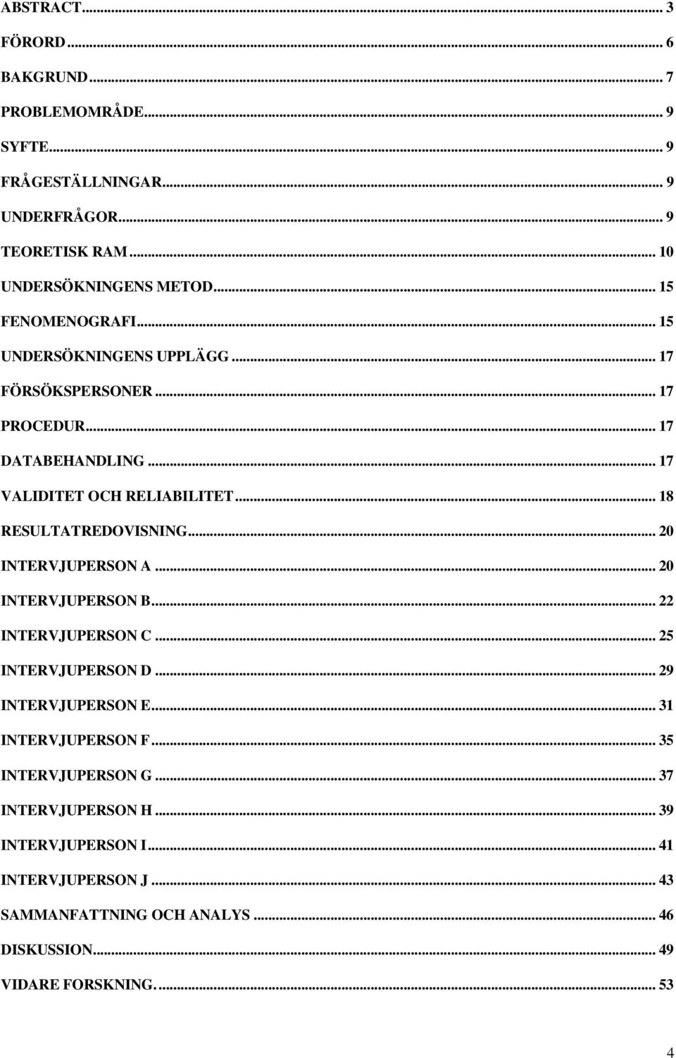 .. 18 RESULTATREDOVISNING... 20 INTERVJUPERSON A... 20 INTERVJUPERSON B... 22 INTERVJUPERSON C... 25 INTERVJUPERSON D... 29 INTERVJUPERSON E.
