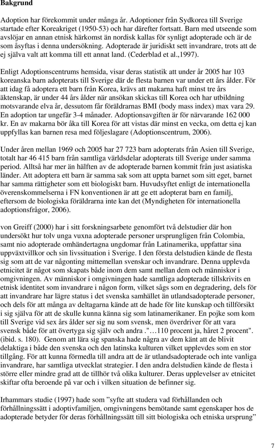 Adopterade är juridiskt sett invandrare, trots att de ej själva valt att komma till ett annat land. (Cederblad et al.,1997).
