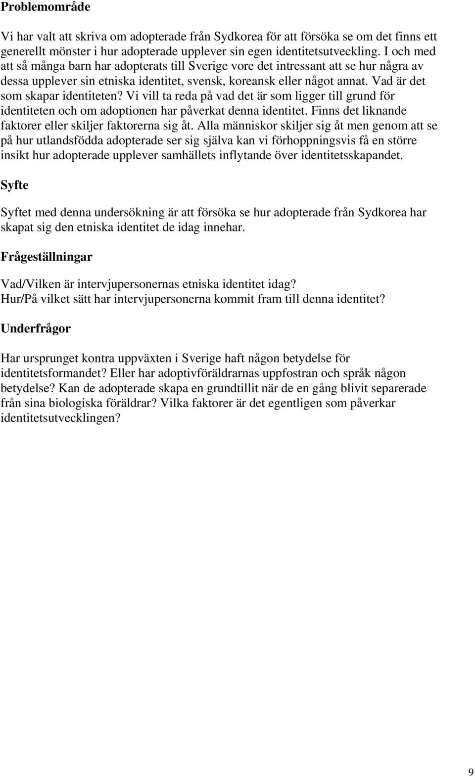 Vad är det som skapar identiteten? Vi vill ta reda på vad det är som ligger till grund för identiteten och om adoptionen har påverkat denna identitet.