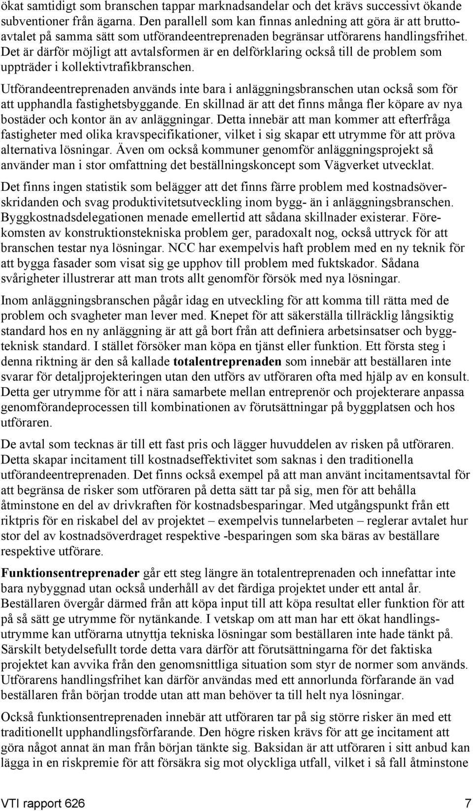 Det är därför möjligt att avtalsformen är en delförklaring också till de problem som uppträder i kollektivtrafikbranschen.