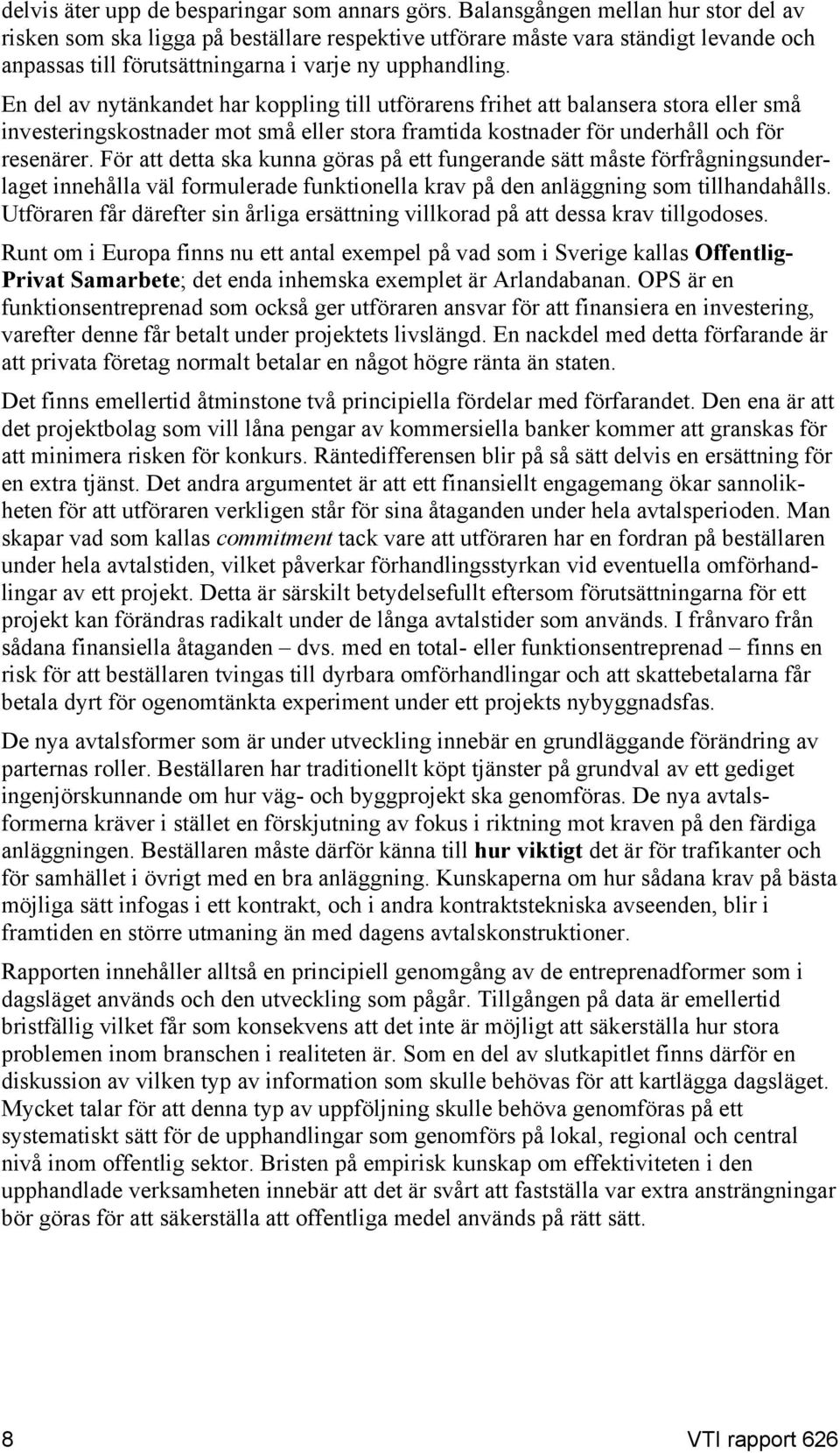 En del av nytänkandet har koppling till utförarens frihet att balansera stora eller små investeringskostnader mot små eller stora framtida kostnader för underhåll och för resenärer.