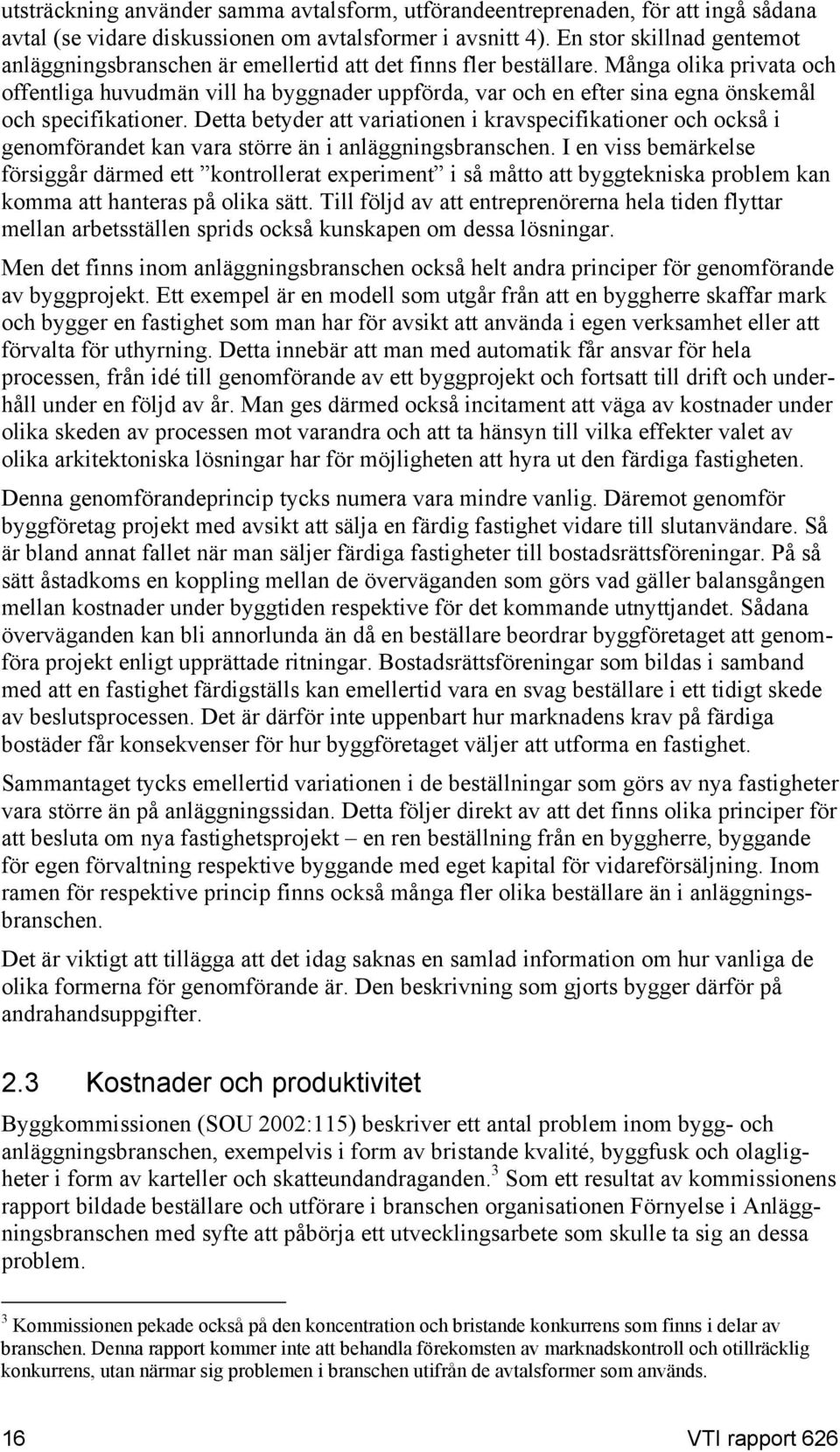 Många olika privata och offentliga huvudmän vill ha byggnader uppförda, var och en efter sina egna önskemål och specifikationer.