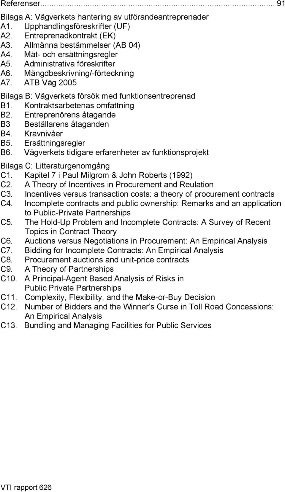 Entreprenörens åtagande B3 Beställarens åtaganden B4. Kravnivåer B5. Ersättningsregler B6. Vägverkets tidigare erfarenheter av funktionsprojekt Bilaga C: Litteraturgenomgång C1.