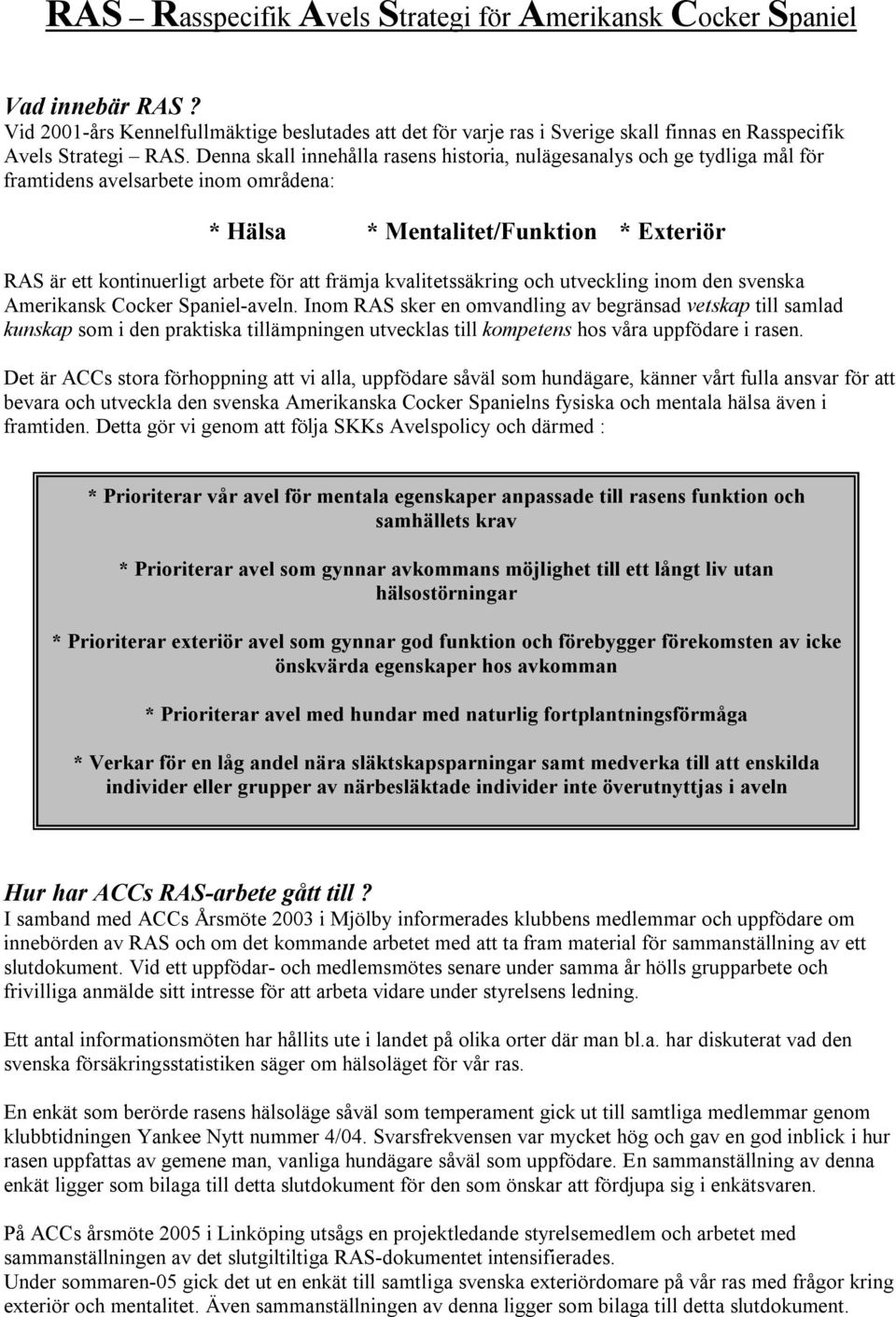 främja kvalitetssäkring och utveckling inom den svenska Amerikansk Cocker Spaniel-aveln.