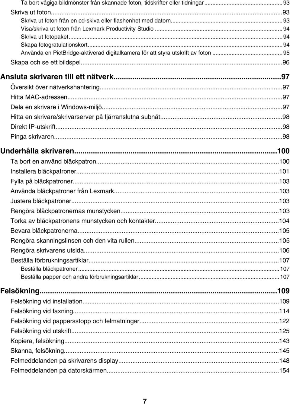 ..95 Skapa och se ett bildspel...96 Ansluta skrivaren till ett nätverk...97 Översikt över nätverkshantering...97 Hitta MAC-adressen...97 Dela en skrivare i Windows-miljö.