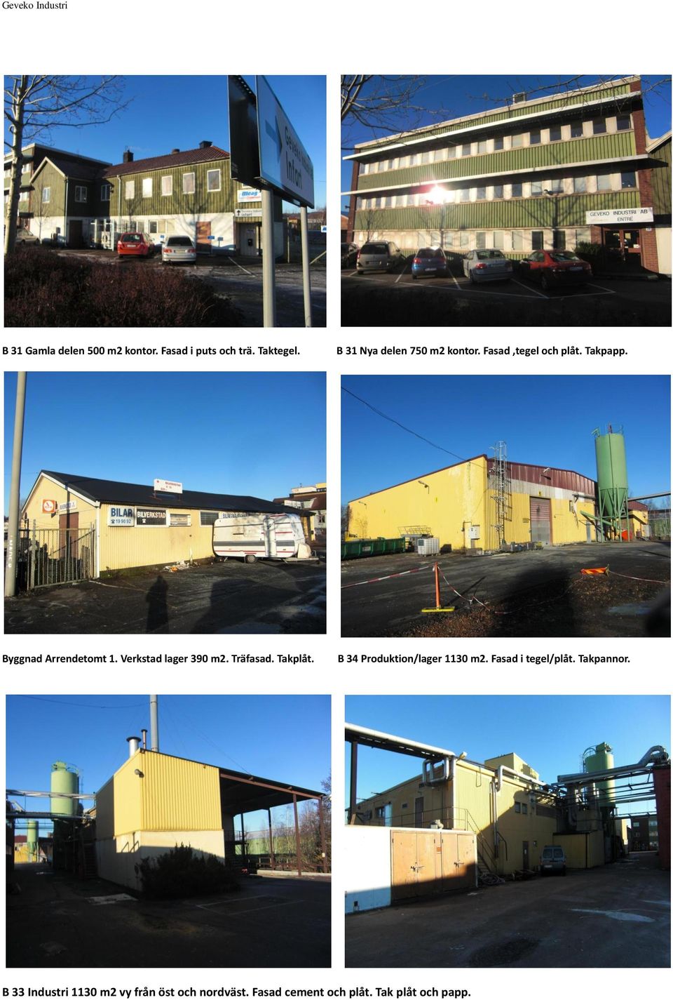 Verkstad lager 390 m2. Träfasad. Takplåt. B 34 Produktion/lager 1130 m2.