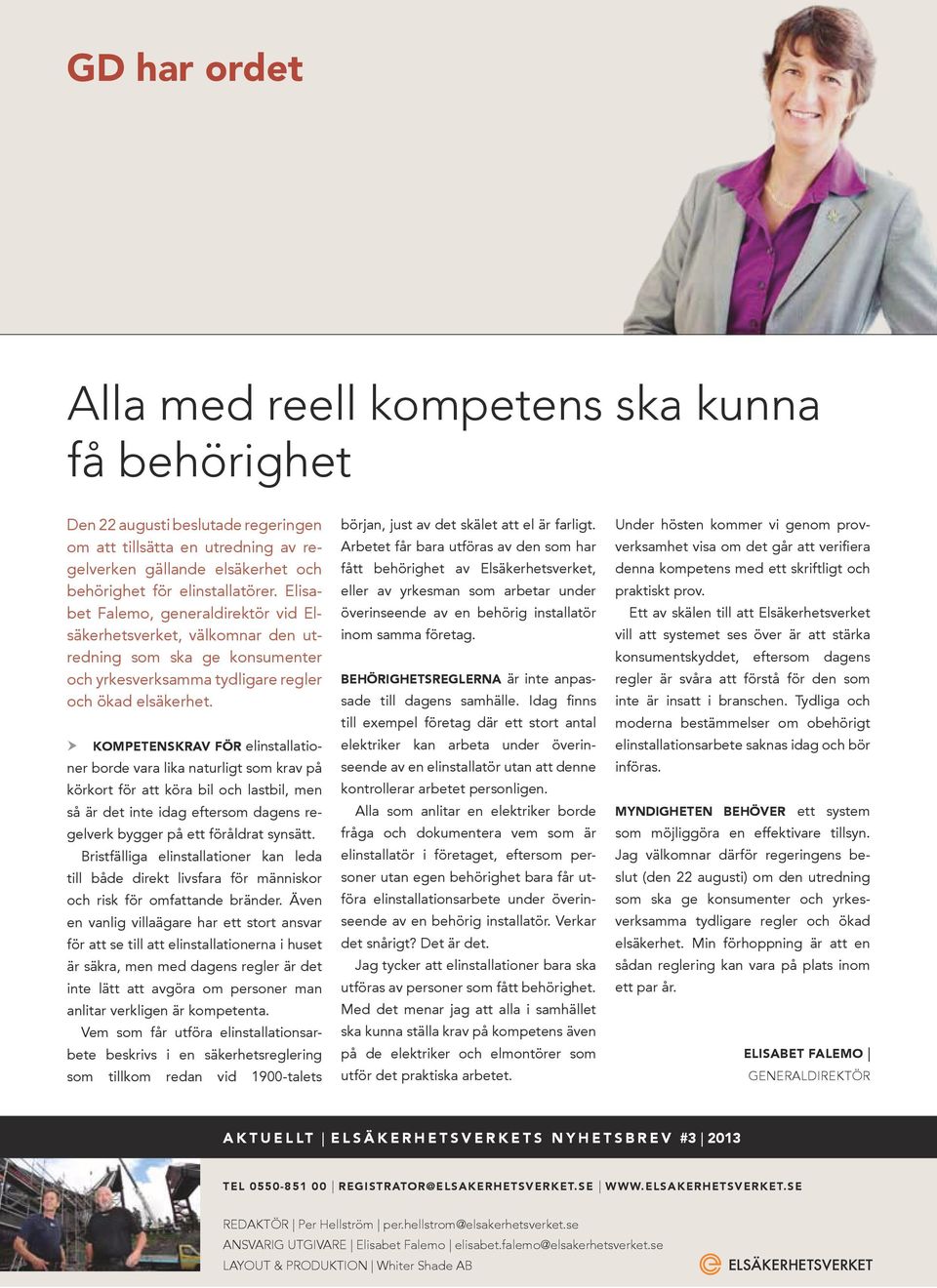 Kompetenskrav för elinstalla tioner borde vara lika naturligt som krav på körkort för att köra bil och lastbil, men så är det inte idag eftersom dagens regel verk bygger på ett föråldrat synsätt.