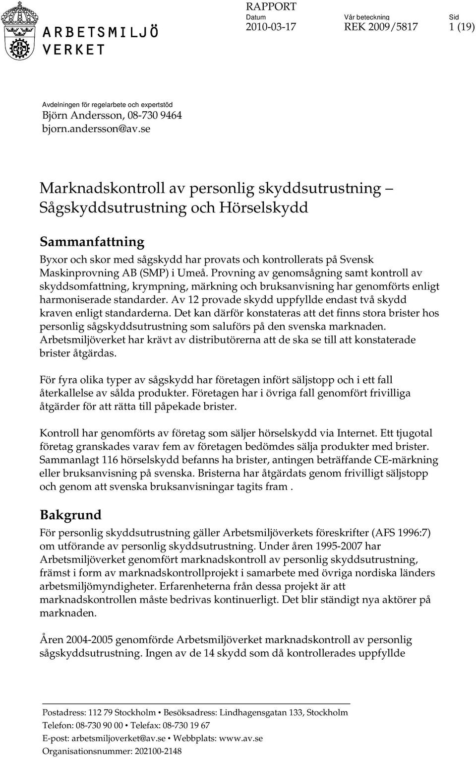 Provning av genomsågning samt kontroll av skyddsomfattning, krympning, märkning och bruksanvisning har genomförts enligt harmoniserade standarder.