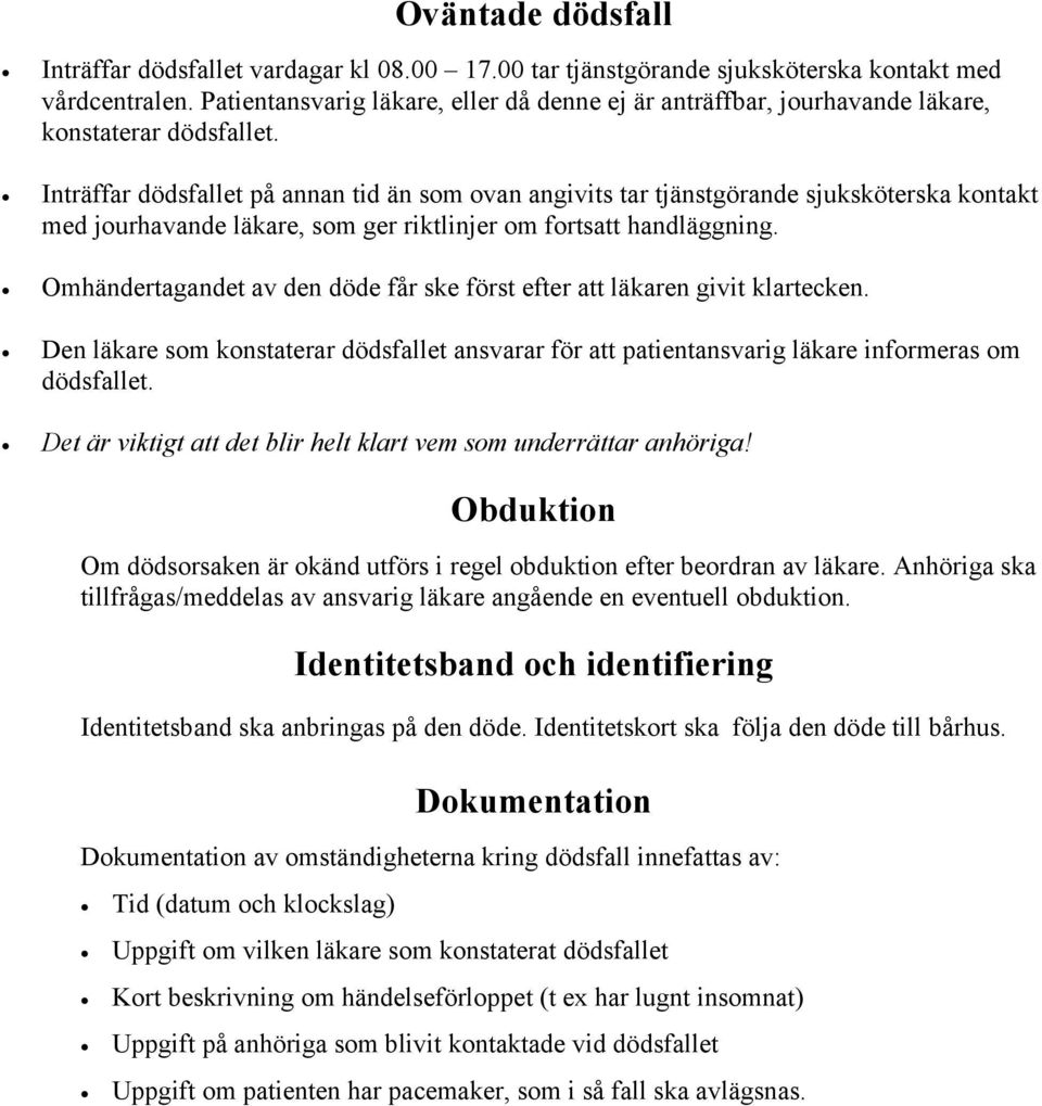 Inträffar dödsfallet på annan tid än som ovan angivits tar tjänstgörande sjuksköterska kontakt med jourhavande läkare, som ger riktlinjer om fortsatt handläggning.