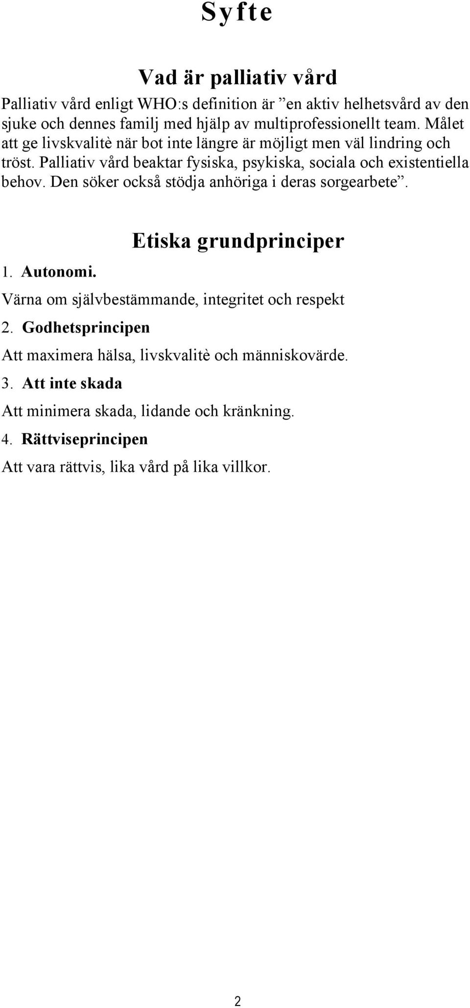 Den söker också stödja anhöriga i deras sorgearbete. Etiska grundprinciper 1. Autonomi. Värna om självbestämmande, integritet och respekt 2.