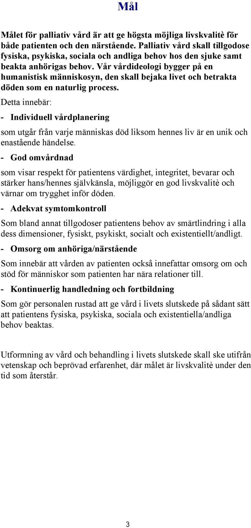 Vår vårdideologi bygger på en humanistisk människosyn, den skall bejaka livet och betrakta döden som en naturlig process.