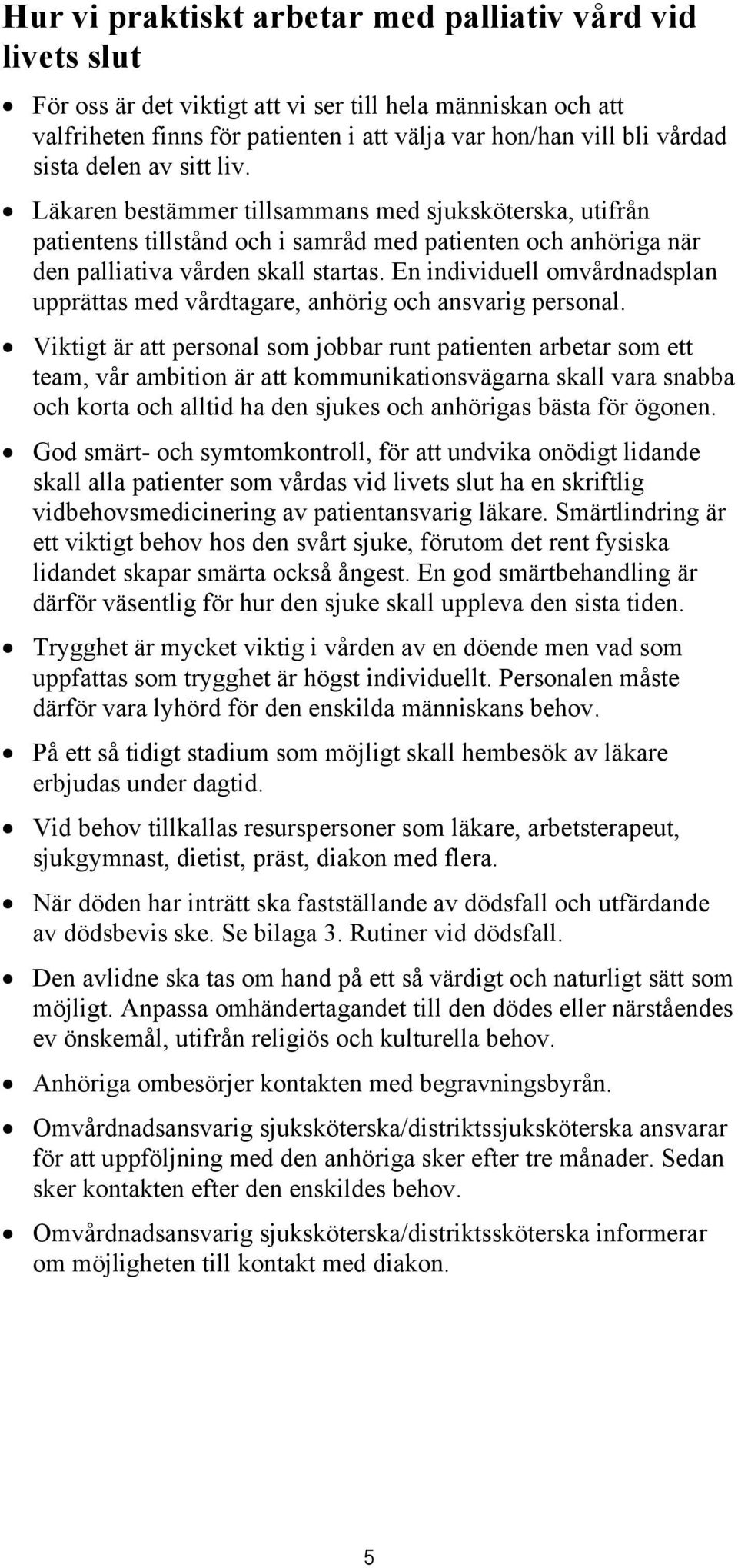 En individuell omvårdnadsplan upprättas med vårdtagare, anhörig och ansvarig personal.