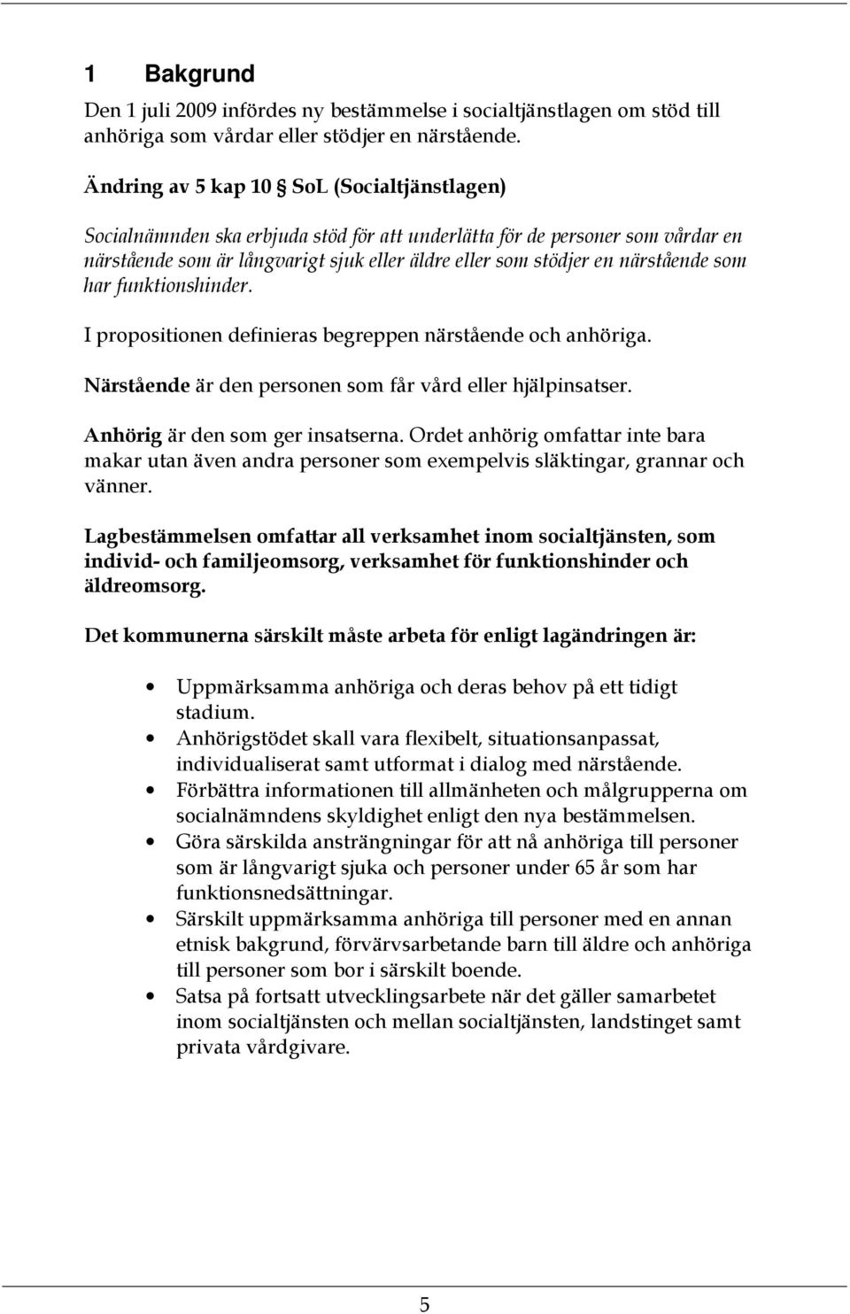 närstående som har funktionshinder. I propositionen definieras begreppen närstående och anhöriga. Närstående är den personen som får vård eller hjälpinsatser. Anhörig är den som ger insatserna.