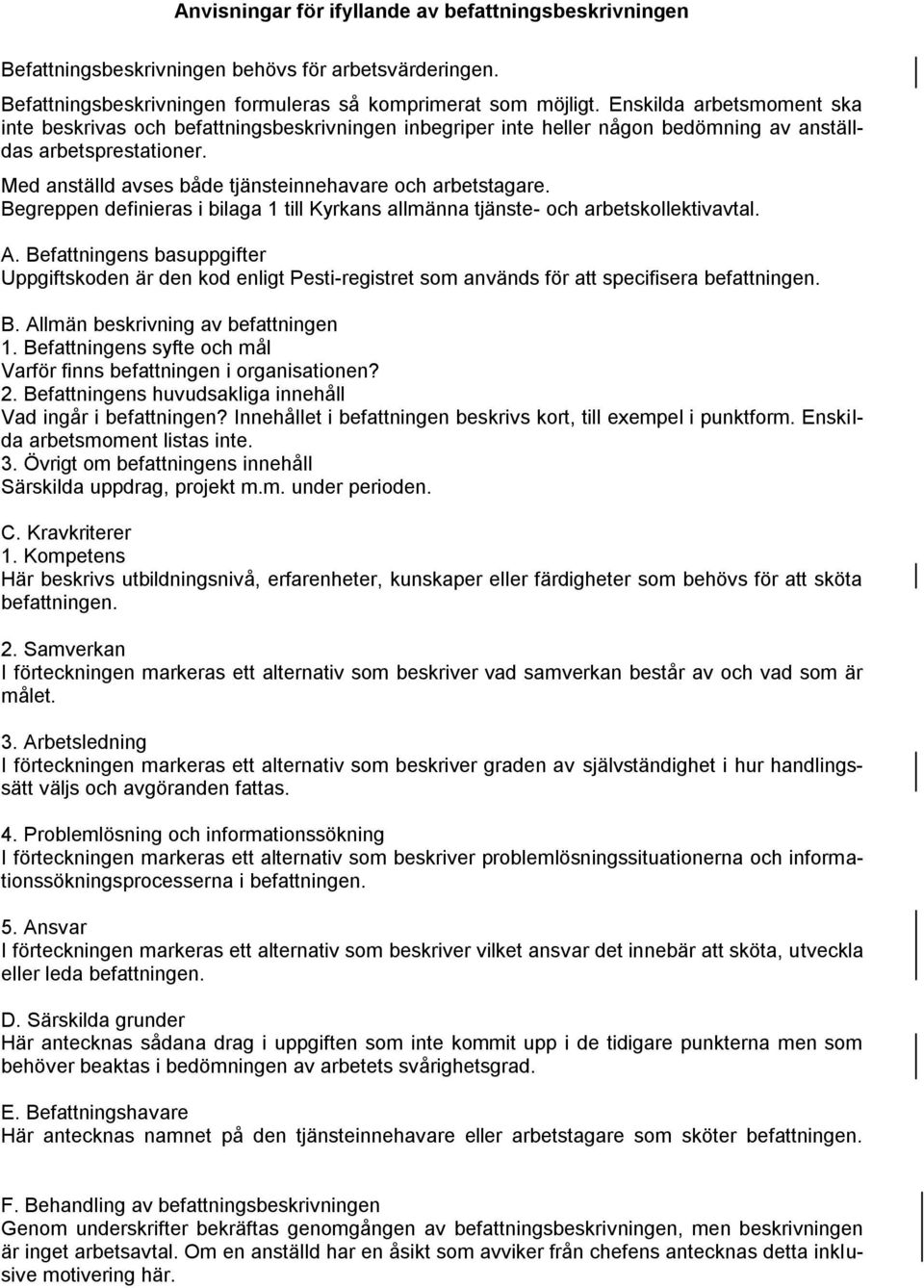 Med anställd avses både tjänsteinnehavare och arbetstagare. Begreppen definieras i bilaga 1 till Kyrkans allmänna tjänste- och arbetskollektivavtal. A.