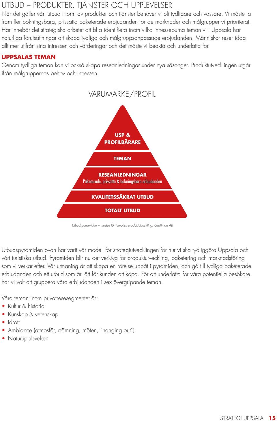 Här innebär det strategiska arbetet att bl a identifiera inom vilka intresseburna teman vi i Uppsala har naturliga förutsättningar att skapa tydliga och målgruppsanpassade erbjudanden.