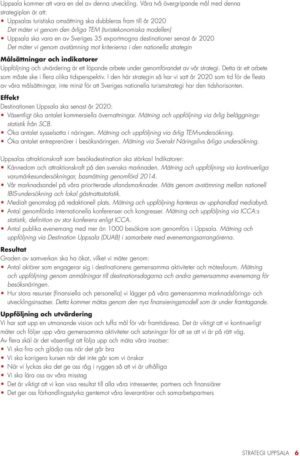 en av Sveriges 35 exportmogna destinationer senast år 2020 Det mäter vi genom avstämning mot kriterierna i den nationella strategin Målsättningar och indikatorer Uppföljning och utvärdering är ett