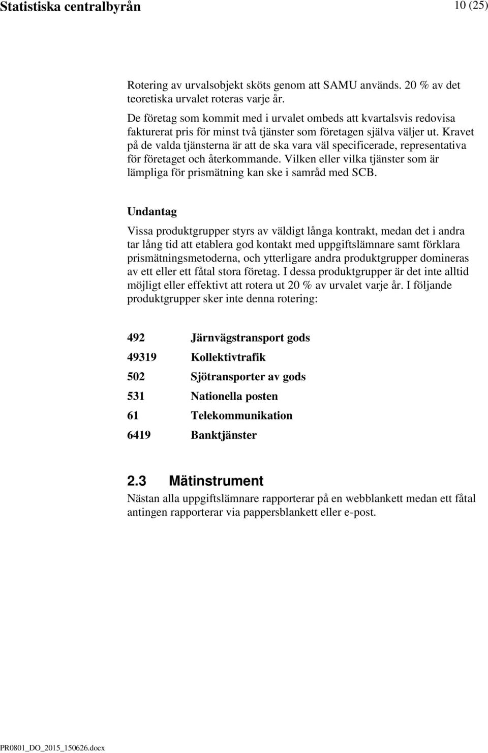Kravet på de valda tjänsterna är att de ska vara väl specificerade, representativa för företaget och återkommande. Vilken eller vilka tjänster som är lämpliga för prismätning kan ske i samråd med SCB.