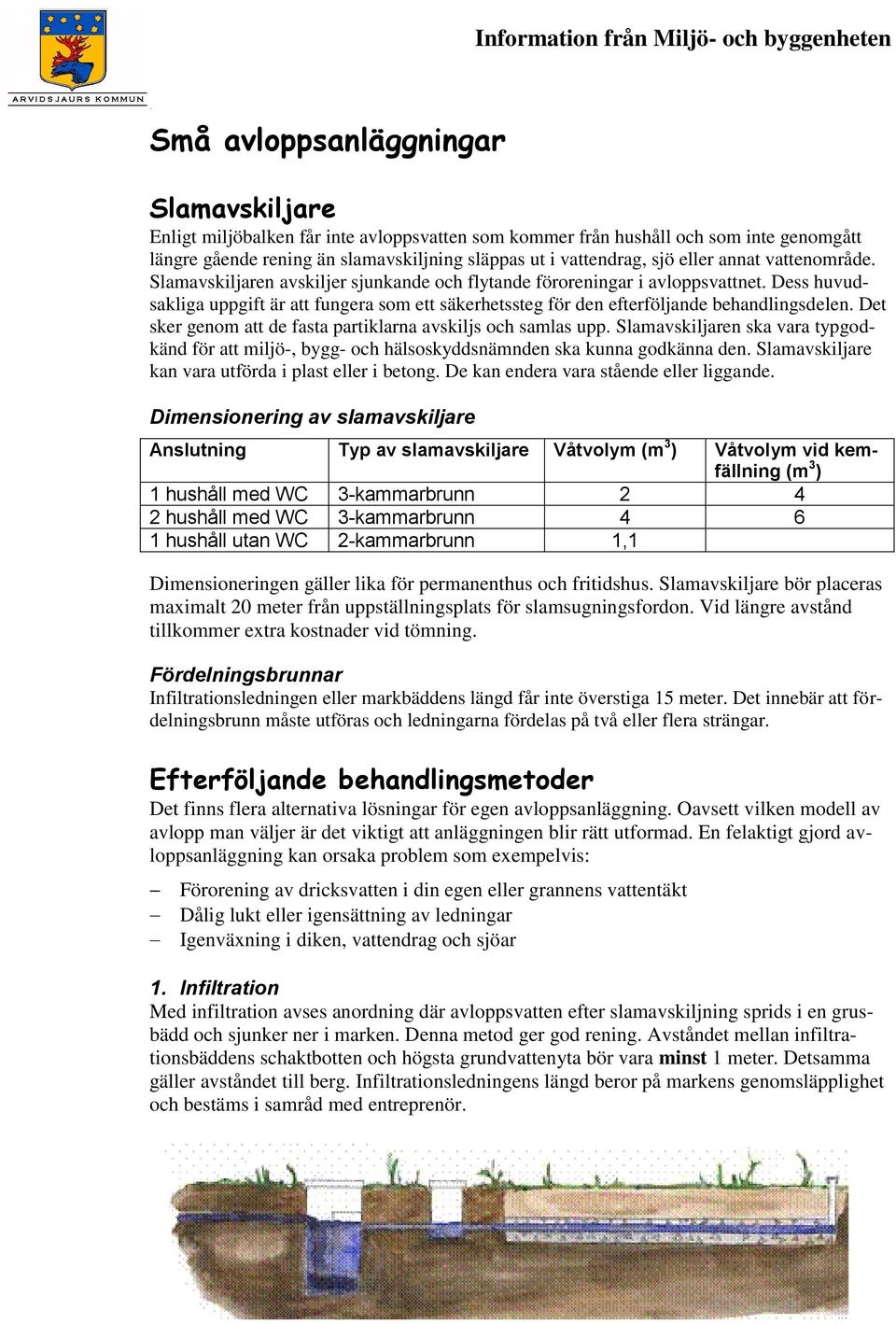 Dess huvudsakliga uppgift är att fungera som ett säkerhetssteg för den efterföljande behandlingsdelen. Det sker genom att de fasta partiklarna avskiljs och samlas upp.