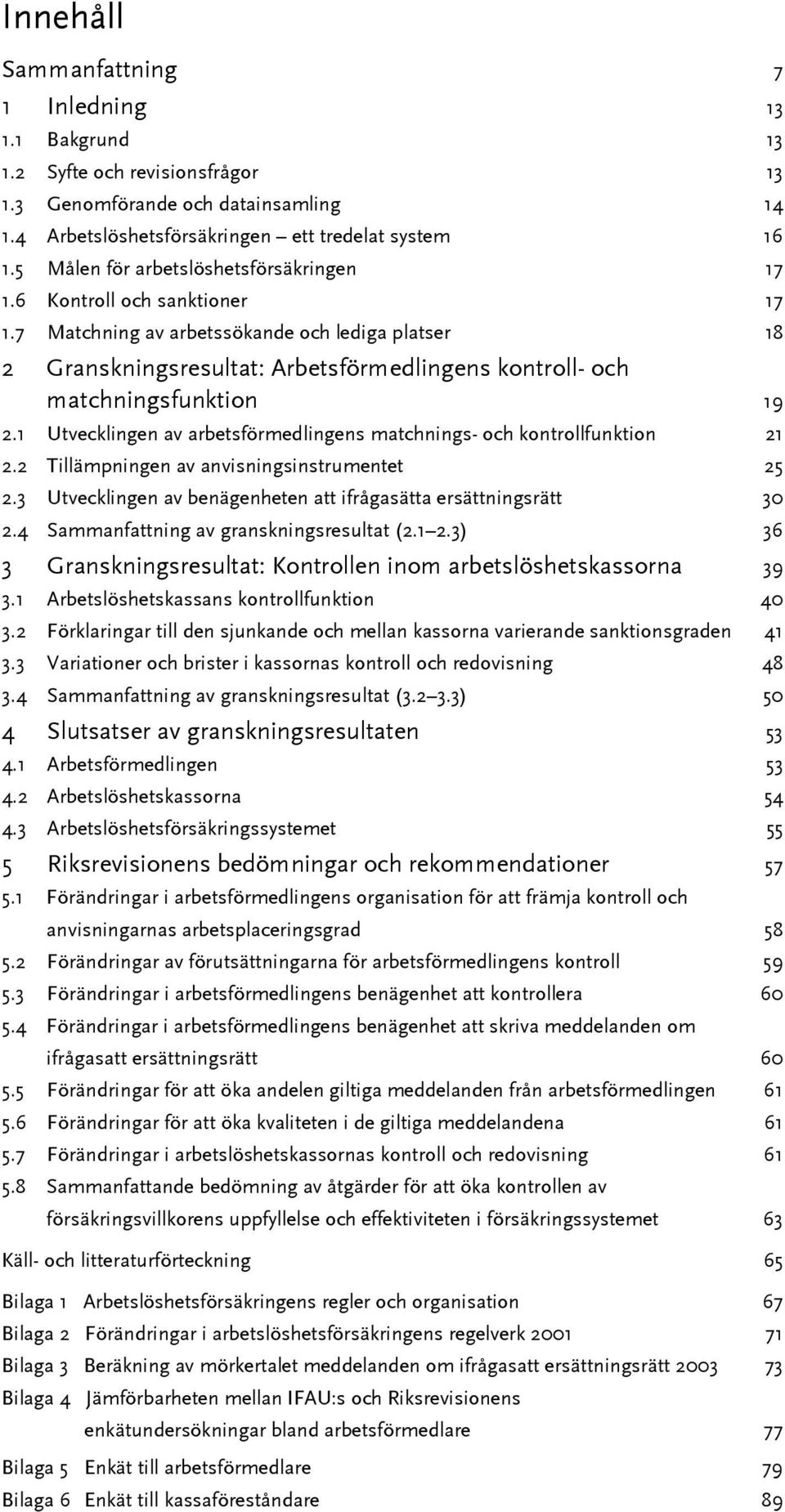 7 Matchning av arbetssökande och lediga platser 18 2 Granskningsresultat: Arbetsförmedlingens kontroll- och matchningsfunktion 19 2.