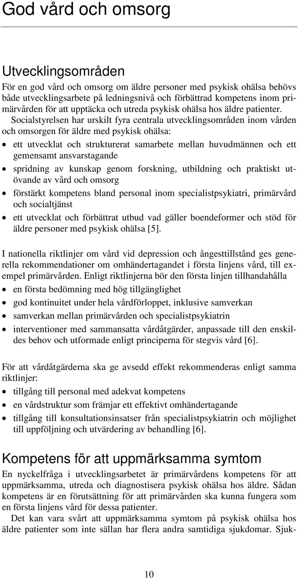 Socialstyrelsen har urskilt fyra centrala utvecklingsområden inom vården och omsorgen för äldre med psykisk ohälsa: ett utvecklat och strukturerat samarbete mellan huvudmännen och ett gemensamt