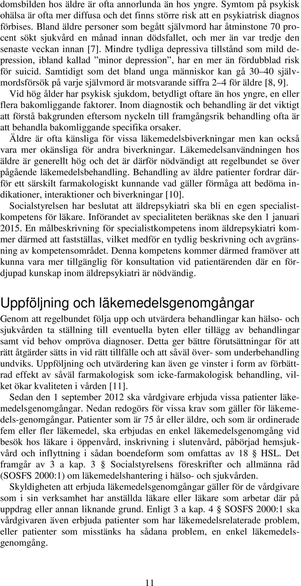 Mindre tydliga depressiva tillstånd som mild depression, ibland kallad minor depression, har en mer än fördubblad risk för suicid.