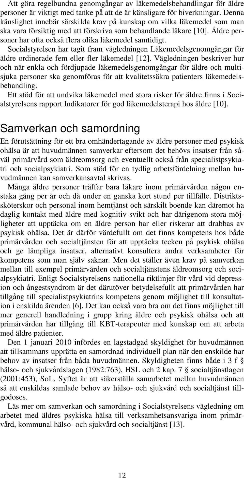 Äldre personer har ofta också flera olika läkemedel samtidigt. Socialstyrelsen har tagit fram vägledningen Läkemedelsgenomgångar för äldre ordinerade fem eller fler läkemedel [12].