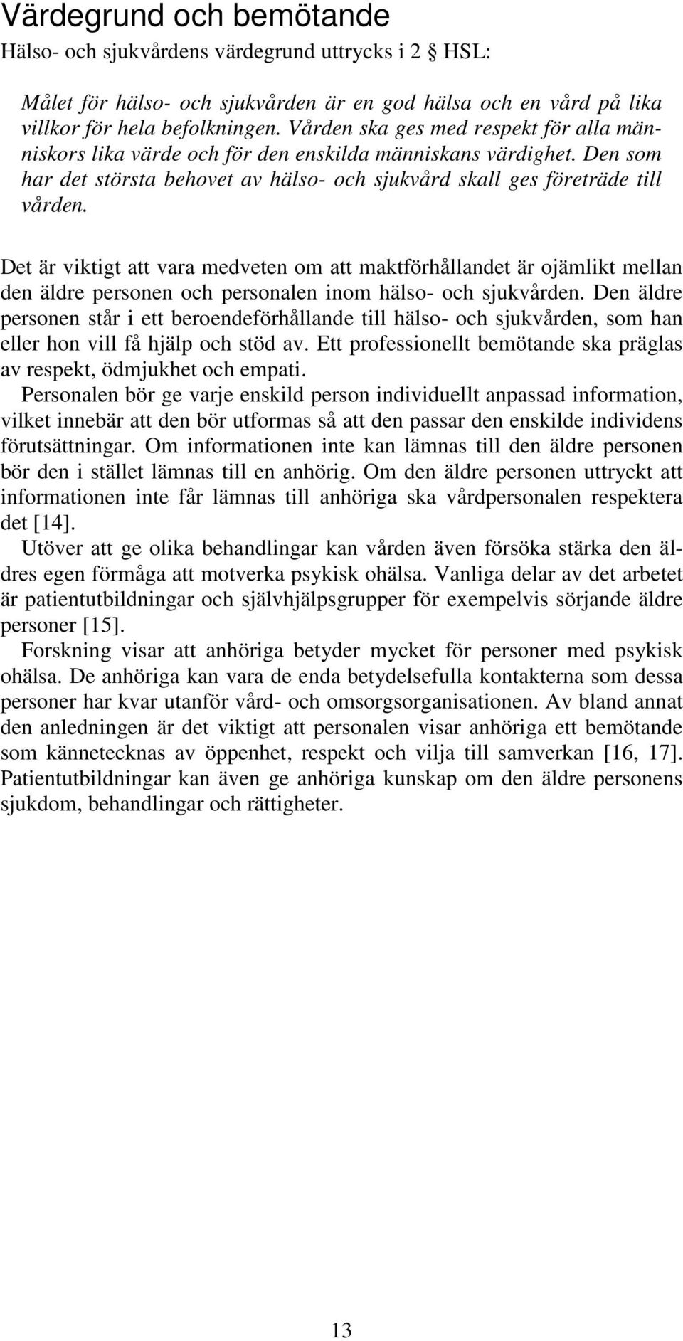 Det är viktigt att vara medveten om att maktförhållandet är ojämlikt mellan den äldre personen och personalen inom hälso- och sjukvården.