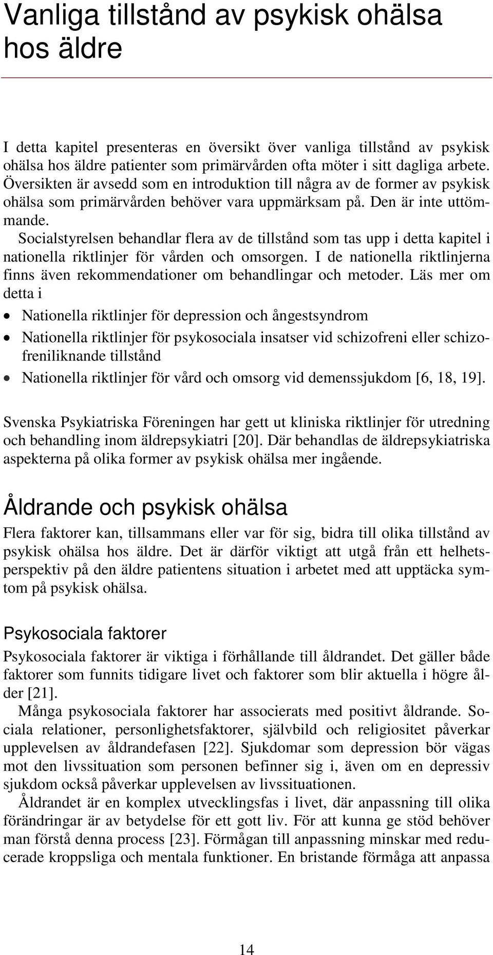 Socialstyrelsen behandlar flera av de tillstånd som tas upp i detta kapitel i nationella riktlinjer för vården och omsorgen.