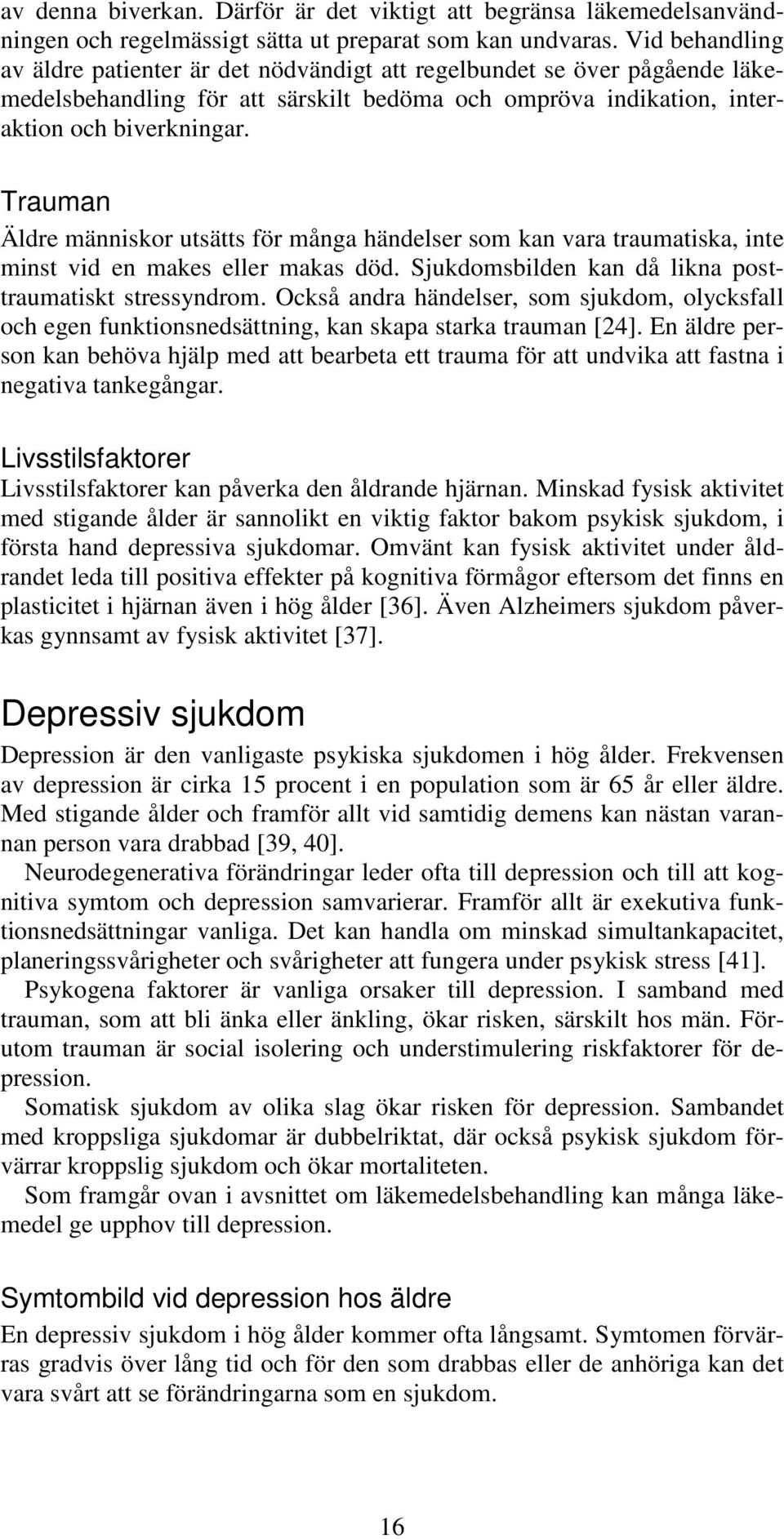 Trauman Äldre människor utsätts för många händelser som kan vara traumatiska, inte minst vid en makes eller makas död. Sjukdomsbilden kan då likna posttraumatiskt stressyndrom.