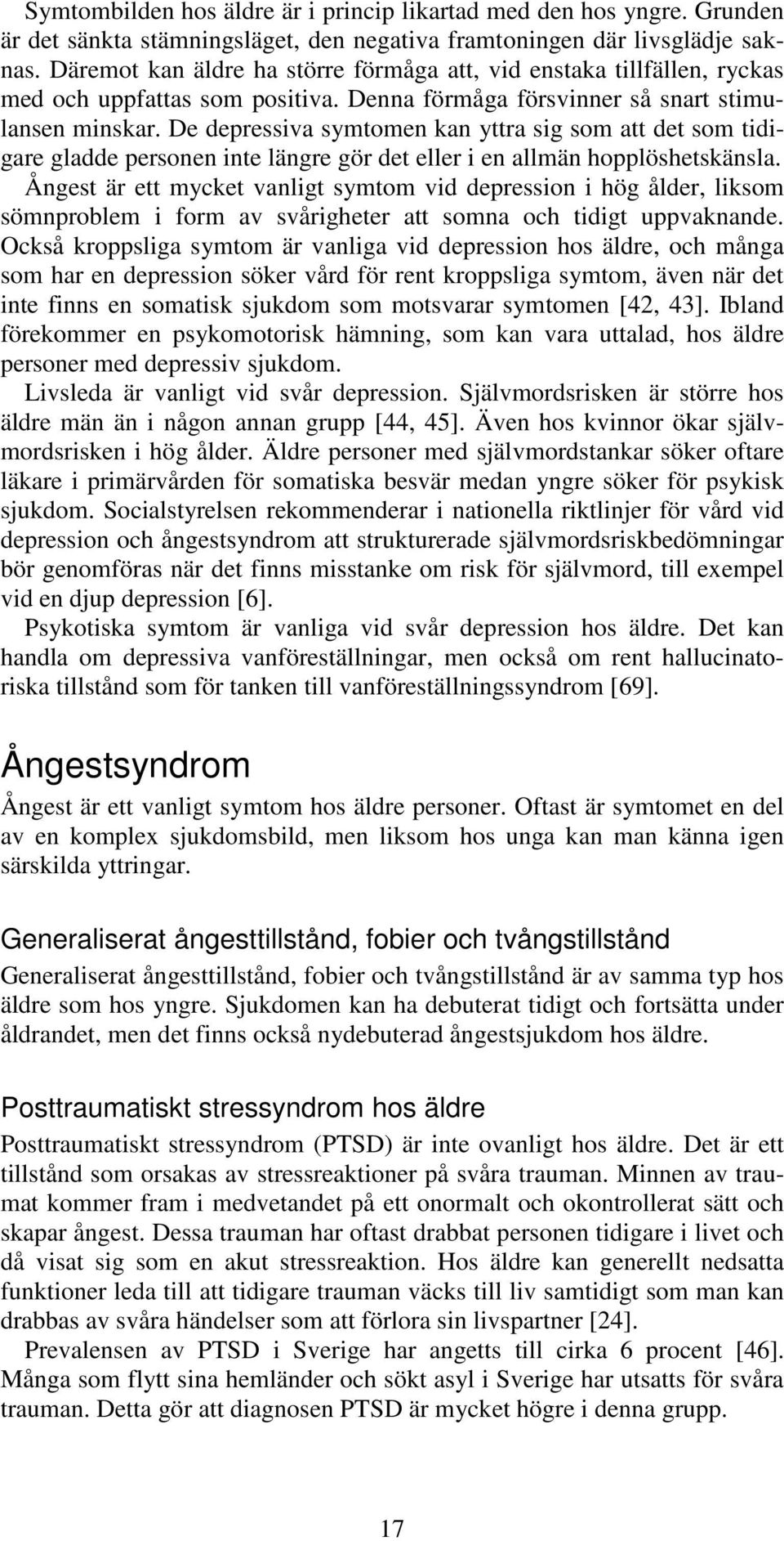De depressiva symtomen kan yttra sig som att det som tidigare gladde personen inte längre gör det eller i en allmän hopplöshetskänsla.