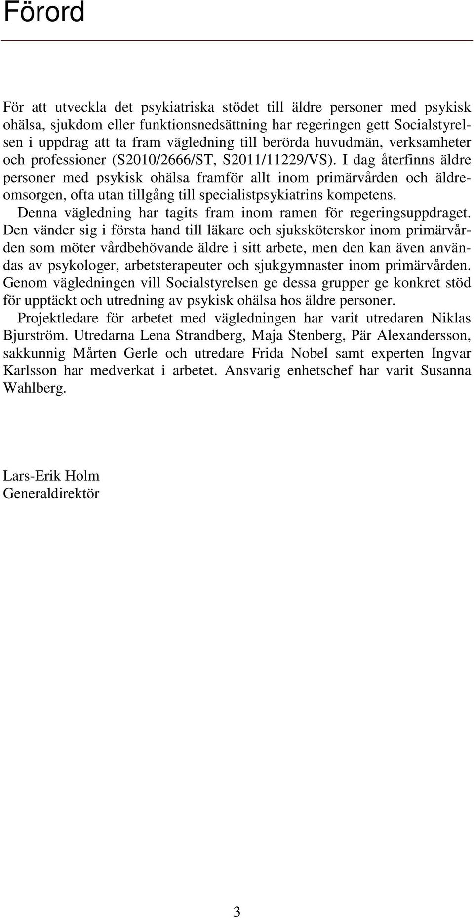 I dag återfinns äldre personer med psykisk ohälsa framför allt inom primärvården och äldreomsorgen, ofta utan tillgång till specialistpsykiatrins kompetens.
