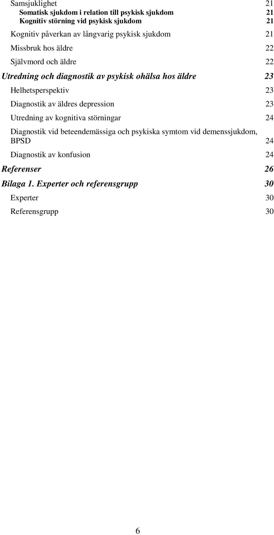 Helhetsperspektiv 23 Diagnostik av äldres depression 23 Utredning av kognitiva störningar 24 Diagnostik vid beteendemässiga och