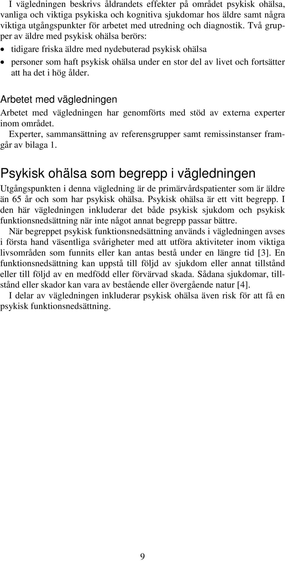 Två grupper av äldre med psykisk ohälsa berörs: tidigare friska äldre med nydebuterad psykisk ohälsa personer som haft psykisk ohälsa under en stor del av livet och fortsätter att ha det i hög ålder.