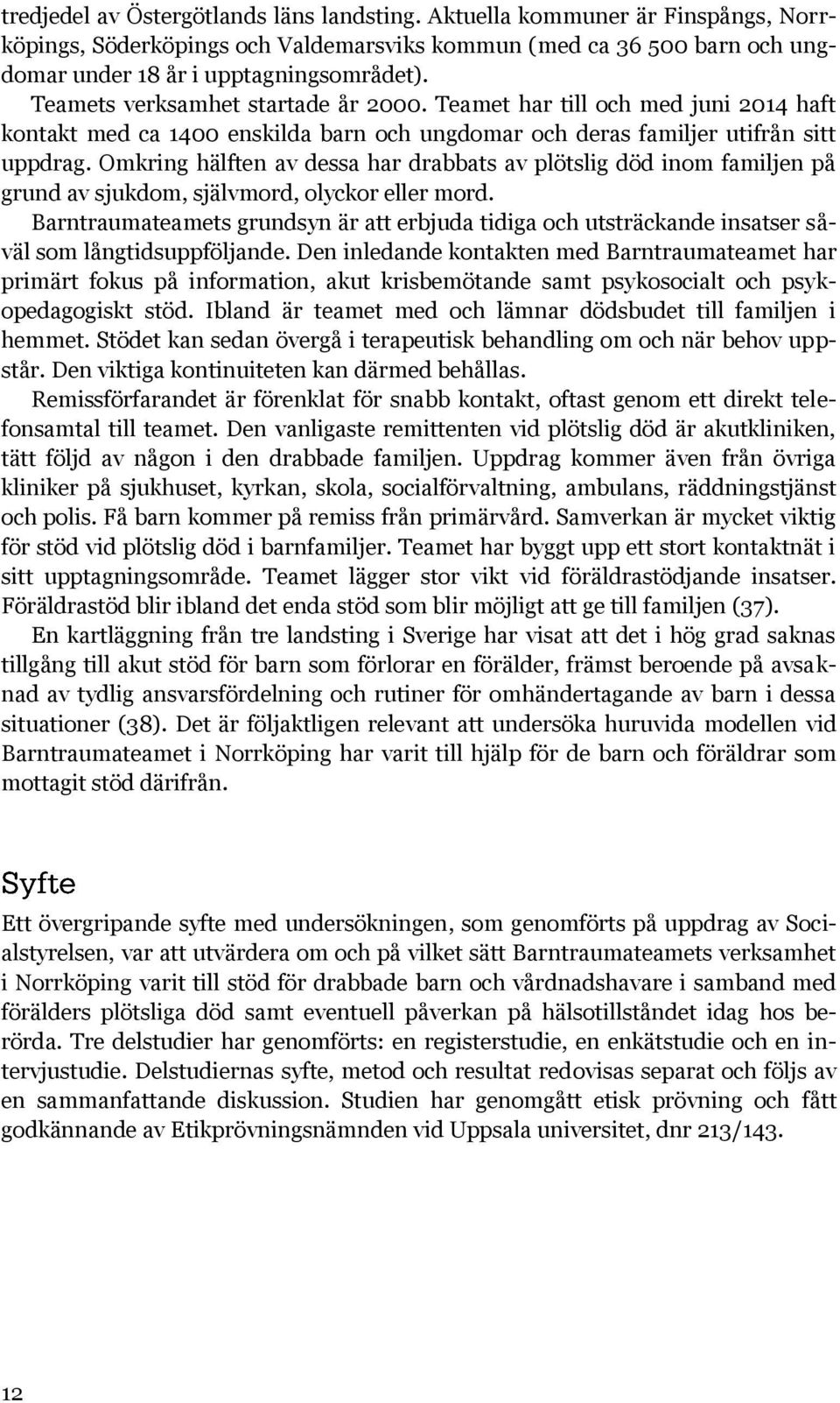 Omkring hälften av dessa har drabbats av plötslig död inom familjen på grund av sjukdom, självmord, olyckor eller mord.