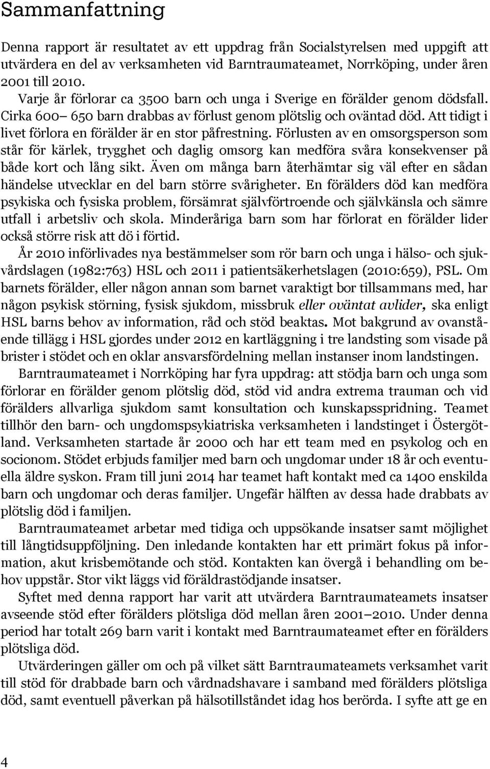 Att tidigt i livet förlora en förälder är en stor påfrestning. Förlusten av en omsorgsperson som står för kärlek, trygghet och daglig omsorg kan medföra svåra konsekvenser på både kort och lång sikt.