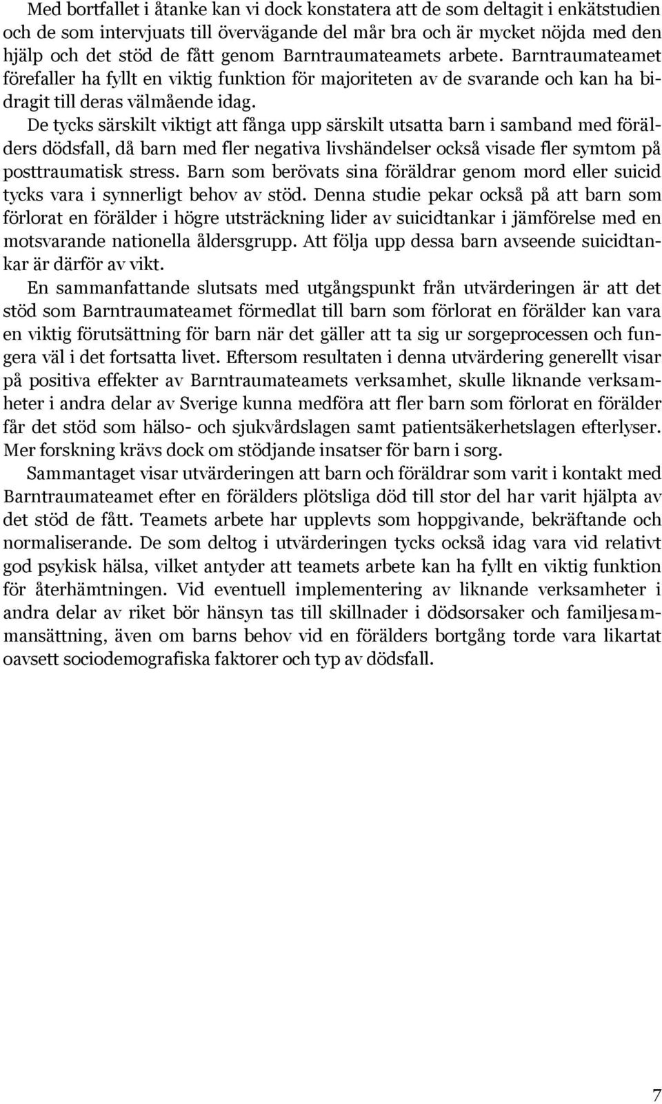 De tycks särskilt viktigt att fånga upp särskilt utsatta barn i samband med förälders dödsfall, då barn med fler negativa livshändelser också visade fler symtom på posttraumatisk stress.