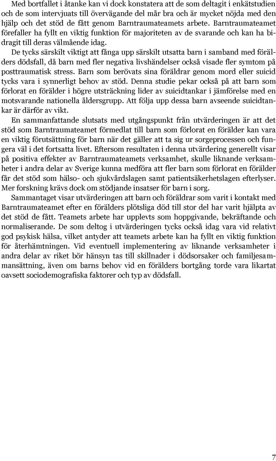 De tycks särskilt viktigt att fånga upp särskilt utsatta barn i samband med förälders dödsfall, då barn med fler negativa livshändelser också visade fler symtom på posttraumatisk stress.