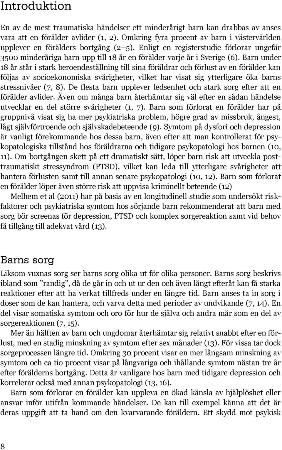 Barn under 18 år står i stark beroendeställning till sina föräldrar och förlust av en förälder kan följas av socioekonomiska svårigheter, vilket har visat sig ytterligare öka barns stressnivåer (7,