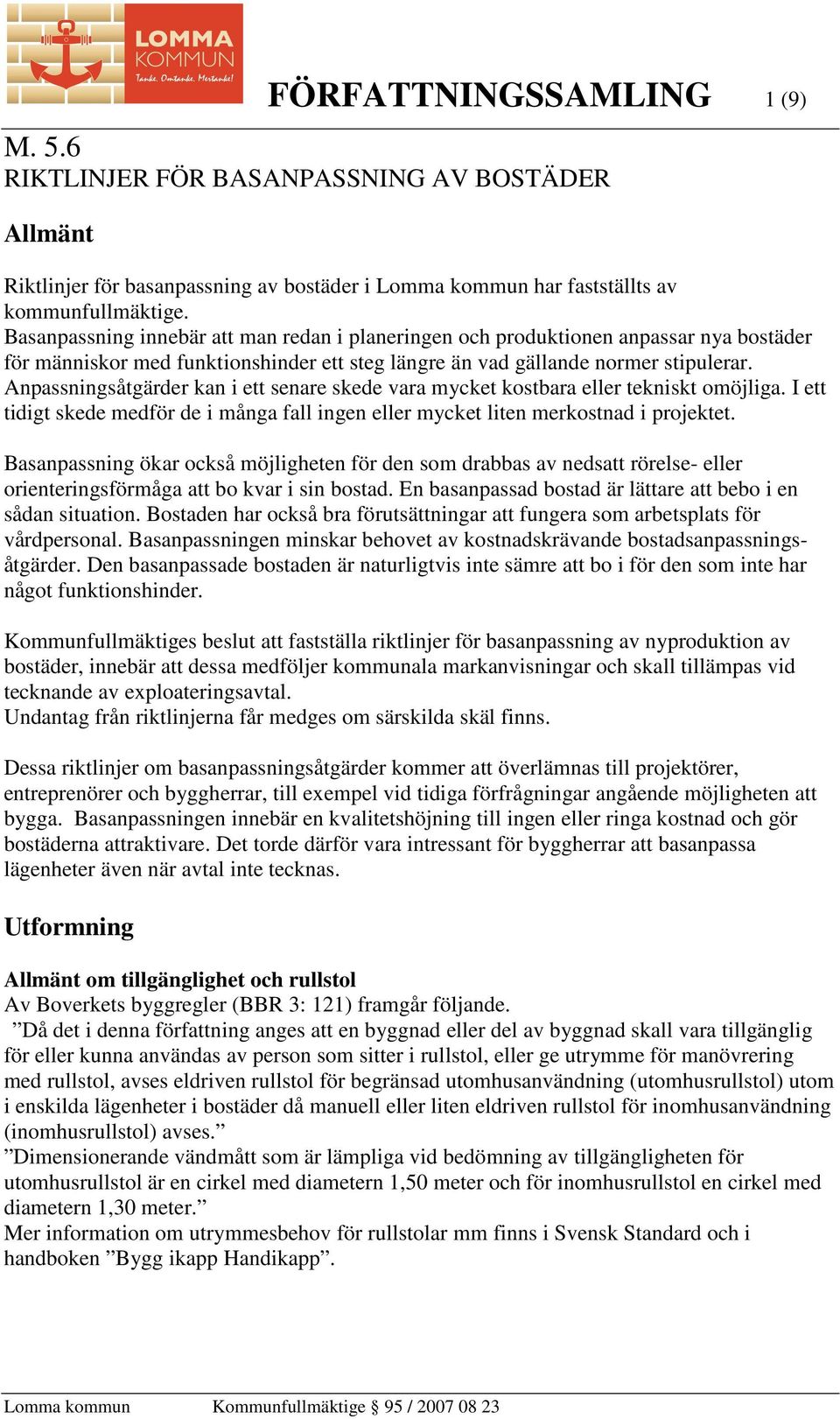 Anpassningsåtgärder kan i ett senare skede vara mycket kostbara eller tekniskt omöjliga. I ett tidigt skede medför de i många fall ingen eller mycket liten merkostnad i projektet.