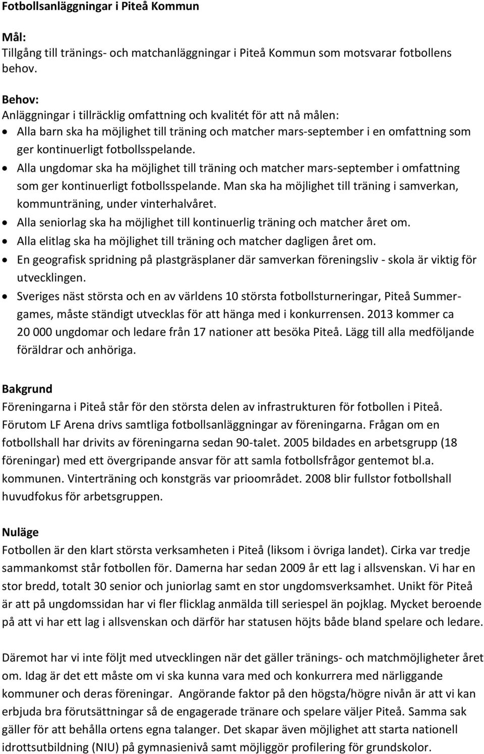 Alla ungdomar ska ha möjlighet till träning och matcher mars-september i omfattning som ger kontinuerligt fotbollsspelande.