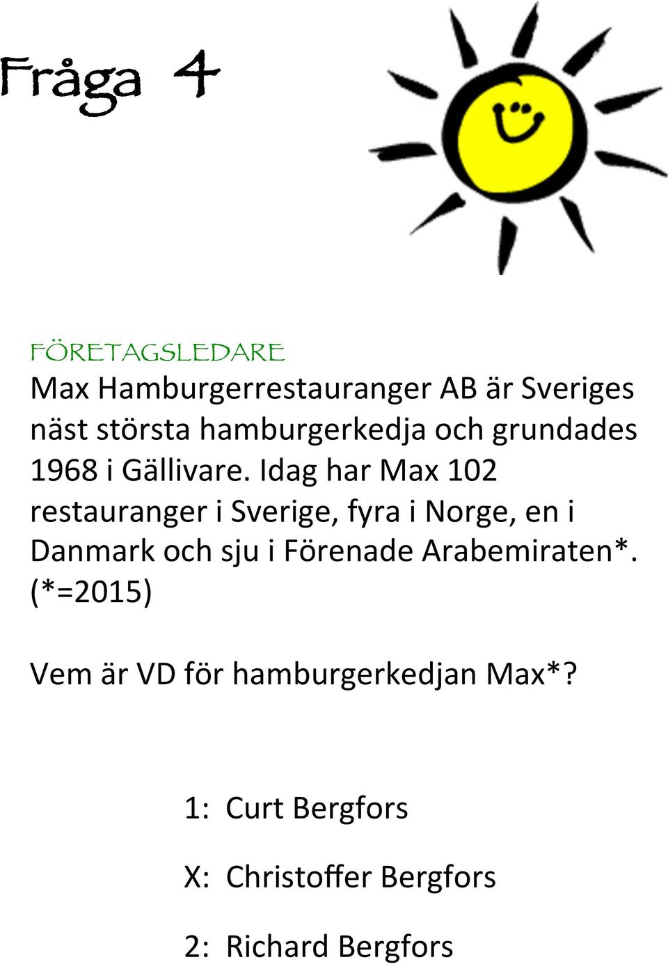 Idag har Max 0 restauranger i Sverige, fyra i Norge, en i Danmark och sju i