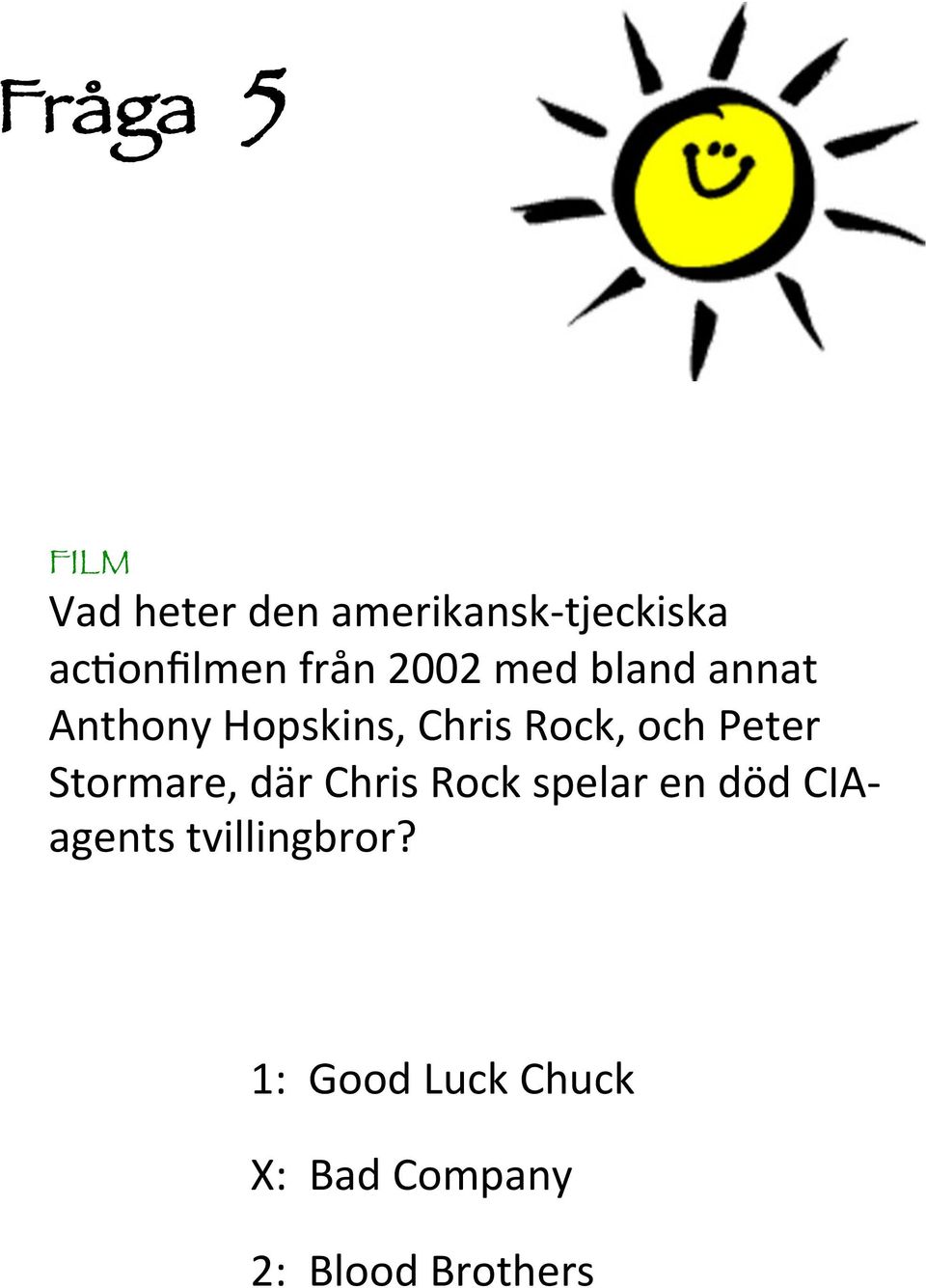 Rock, och Peter Stormare, där Chris Rock spelar en död CIA-
