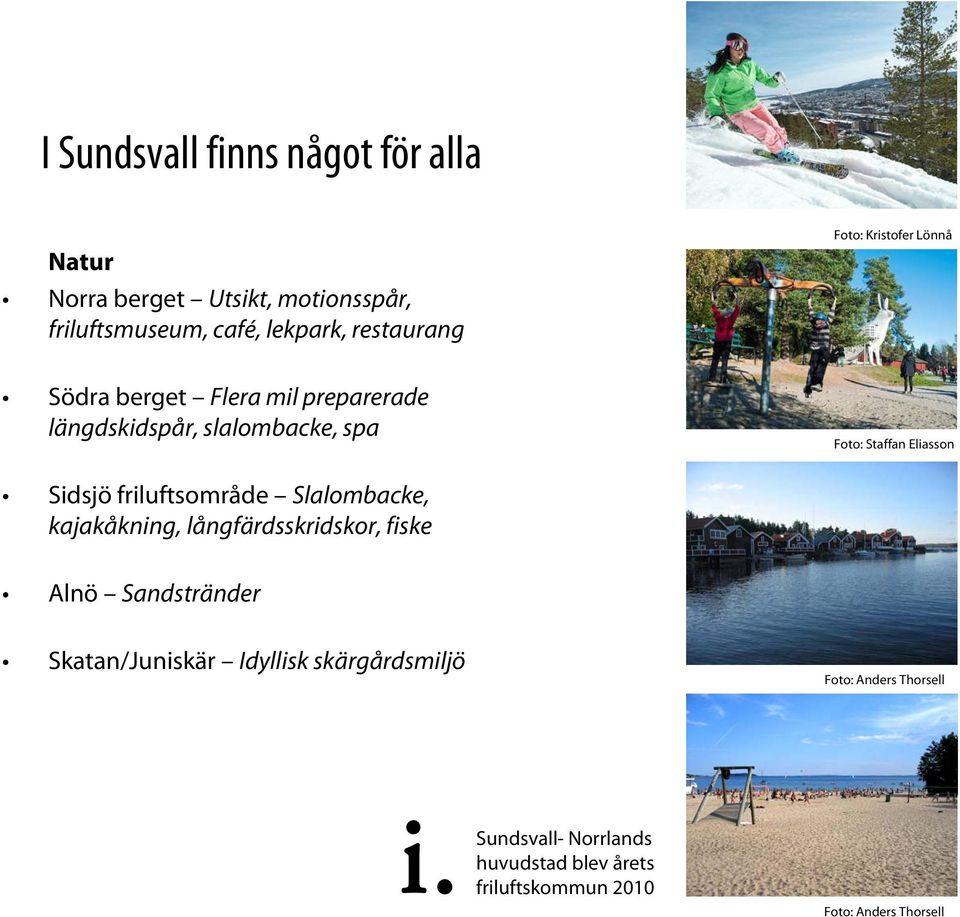 Sidsjö friluftsområde Slalombacke, kajakåkning, långfärdsskridskor, fiske Alnö Sandstränder Skatan/Juniskär Idyllisk